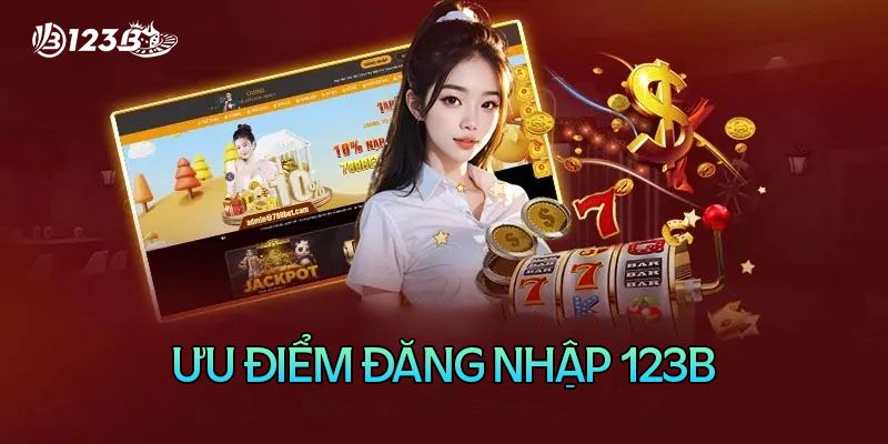 Lý do anh em nên đăng nhập 123B?