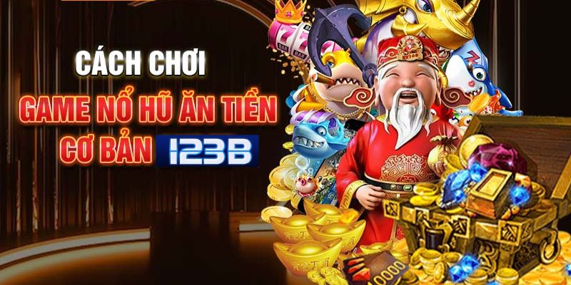 Cách tham gia nổ hũ ăn tiền thật tại 123B